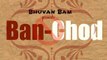 Ban-Chod - Official Song - Bhuvan Bam - BB Ki Vines 2