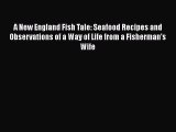 [Read Book] A New England Fish Tale: Seafood Recipes and Observations of a Way of Life from