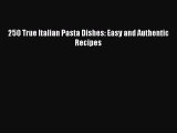 [Read Book] 250 True Italian Pasta Dishes: Easy and Authentic Recipes  EBook