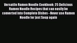 [Read Book] Versatile Ramen Noodle Cookbook: 25 Delicious Ramen Noodle Recipes that can easily