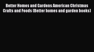 [Read Book] Better Homes and Gardens American Christmas Crafts and Foods (Better homes and