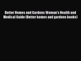 [Read Book] Better Homes and Gardens Woman's Health and Medical Guide (Better homes and gardens