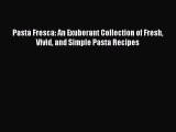 [Read Book] Pasta Fresca: An Exuberant Collection of Fresh Vivid and Simple Pasta Recipes