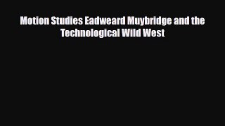 [PDF] Motion Studies Eadweard Muybridge and the Technological Wild West Download Online