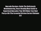 [Read Book] Avocado Recipes: Guide The Deliciously Mouthwatering Heart Healthy Meal Guide to