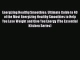 [Read Book] Energizing Healthy Smoothies: Ultimate Guide to 40 of the Most Energizing Healthy