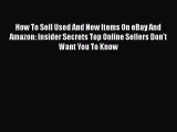 Book How To Sell Used And New Items On eBay And Amazon: Insider Secrets Top Online Sellers
