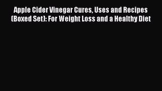 [Read Book] Apple Cider Vinegar Cures Uses and Recipes (Boxed Set): For Weight Loss and a Healthy
