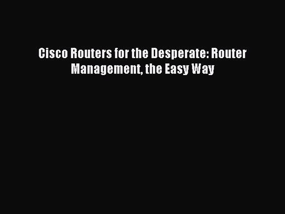 [Read PDF] Cisco Routers for the Desperate: Router Management the Easy Way Download Online