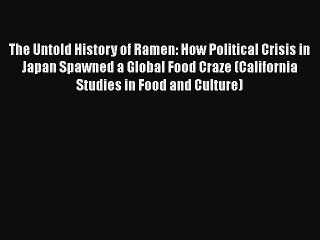 [Read Book] The Untold History of Ramen: How Political Crisis in Japan Spawned a Global Food