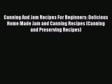 [Read Book] Canning And Jam Recipes For Beginners: Delicious Home Made Jam and Canning Recipes