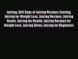 [Read Book] Juicing: 365 Days of Juicing Recipes (Juicing Juicing for Weight Loss Juicing Recipes