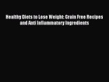 [Read Book] Healthy Diets to Lose Weight: Grain Free Recipes and Anti Inflammatory Ingredients