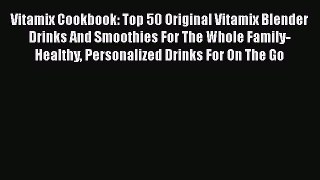 [Read Book] Vitamix Cookbook: Top 50 Original Vitamix Blender Drinks And Smoothies For The