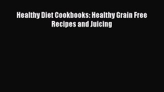 [Read Book] Healthy Diet Cookbooks: Healthy Grain Free Recipes and Juicing  EBook