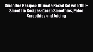 [Read Book] Smoothie Recipes: Ultimate Boxed Set with 100+ Smoothie Recipes: Green Smoothies