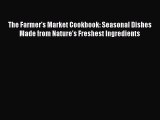 [Read Book] The Farmer's Market Cookbook: Seasonal Dishes Made from Nature's Freshest Ingredients