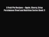 [Read Book] 3 Fruit Pie Recipes -- Apple Cherry Crisp Persimmon (Food and Nutrition Series