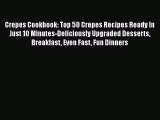 [Read Book] Crepes Cookbook: Top 50 Crepes Recipes Ready In Just 10 Minutes-Deliciously Upgraded