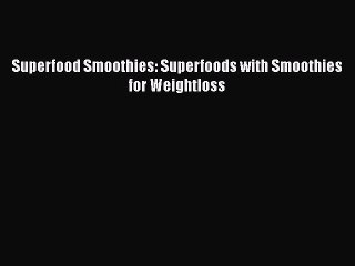 [Read Book] Superfood Smoothies: Superfoods with Smoothies for Weightloss  EBook