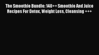 [Read Book] The Smoothie Bundle: 140++ Smoothie And Juice Recipes For Detox Weight Loss Cleansing