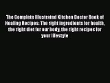 [Read Book] The Complete Illustrated Kitchen Doctor Book of Healing Recipes: The right ingredients