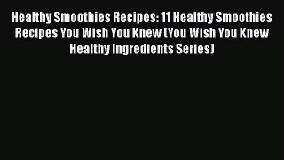 [Read Book] Healthy Smoothies Recipes: 11 Healthy Smoothies Recipes You Wish You Knew (You