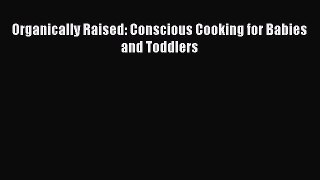 [Read Book] Organically Raised: Conscious Cooking for Babies and Toddlers  EBook