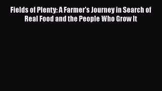 [Read Book] Fields of Plenty: A Farmer's Journey in Search of Real Food and the People Who