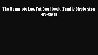 [Read Book] The Complete Low Fat Cookbook (Family Circle step-by-step)  Read Online