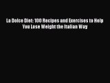 [Read Book] La Dolce Diet: 100 Recipes and Exercises to Help You Lose Weight the Italian Way