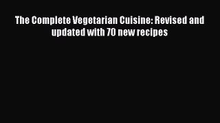 [Read Book] The Complete Vegetarian Cuisine: Revised and updated with 70 new recipes  EBook