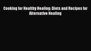 [Read Book] Cooking for Healthy Healing: Diets and Recipes for Alternative Healing  Read Online