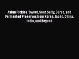 [Read Book] Asian Pickles: Sweet Sour Salty Cured and Fermented Preserves from Korea Japan