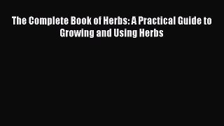 [Read Book] The Complete Book of Herbs: A Practical Guide to Growing and Using Herbs  Read