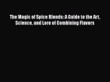 [Read Book] The Magic of Spice Blends: A Guide to the Art Science and Lore of Combining Flavors