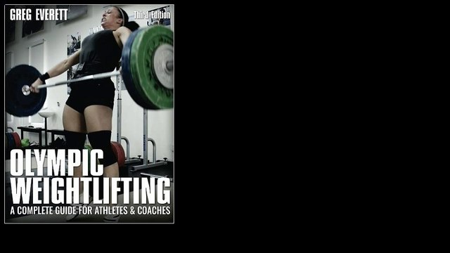 Olympic Weightlifting: A Complete Guide for Athletes & Coaches 2016 by Greg Everett