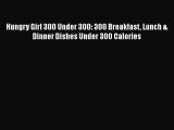 Read Hungry Girl 300 Under 300: 300 Breakfast Lunch & Dinner Dishes Under 300 Calories Ebook