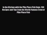 [Read Book] In the Kitchen with the Pike Place Fish Guys: 100 Recipes and Tips from the World-Famous