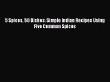 [Read Book] 5 Spices 50 Dishes: Simple Indian Recipes Using Five Common Spices  Read Online
