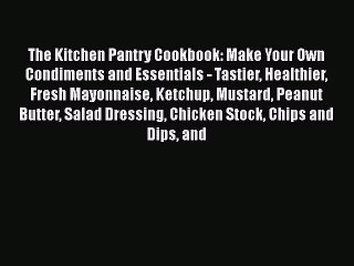 [Read Book] The Kitchen Pantry Cookbook: Make Your Own Condiments and Essentials - Tastier