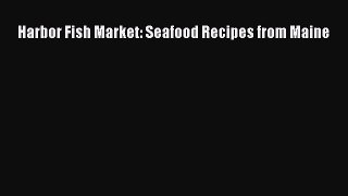 [Read Book] Harbor Fish Market: Seafood Recipes from Maine  EBook