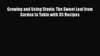 [Read Book] Growing and Using Stevia: The Sweet Leaf from Garden to Table with 35 Recipes