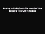 [Read Book] Growing and Using Stevia: The Sweet Leaf from Garden to Table with 35 Recipes