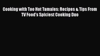[Read Book] Cooking with Too Hot Tamales: Recipes & Tips From TV Food's Spiciest Cooking Duo