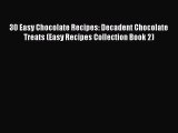 [Read Book] 30 Easy Chocolate Recipes: Decadent Chocolate Treats (Easy Recipes Collection Book