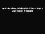 [Read Book] Garlic: More Than 65 Deliciously Different Ways to Enjoy Cooking With Garlic  EBook