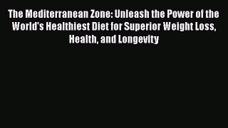 [Read Book] The Mediterranean Zone: Unleash the Power of the World's Healthiest Diet for Superior