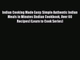 [Read Book] Indian Cooking Made Easy: Simple Authentic Indian Meals in Minutes [Indian Cookbook