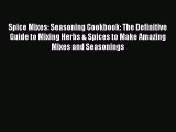 [Read Book] Spice Mixes: Seasoning Cookbook: The Definitive Guide to Mixing Herbs & Spices